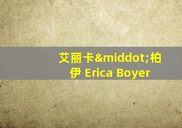 艾丽卡·柏伊 Erica Boyer